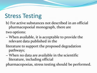 Stress Testing
b) For active substances not described in an official
   pharmacopoeial monograph, there are
two options:
−...