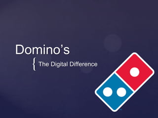 {
Domino’s
The Digital Difference
 