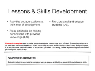 Lessons & Skills Development
• Activities engage students at
their level of development.
• Place emphasis on making
connections with previous
knowledge (L/S).
• Rich, practical and engage
students (L/S).
 