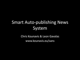 Smart Auto-publishing News
         System
    Chris Kounavis & Leon Gavalas
       www.kounavis.eu/sans
 