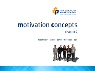 motivation concepts
chapter 7
kelompok 4 : taufik ” daniel ” flo ” felix - adit
 