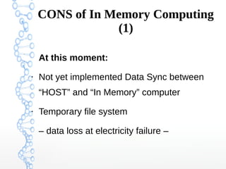 CONS of In Memory Computing
(1)
At this moment:
●
Not yet implemented Data Sync between
“HOST” and “In Memory” computer
●
...