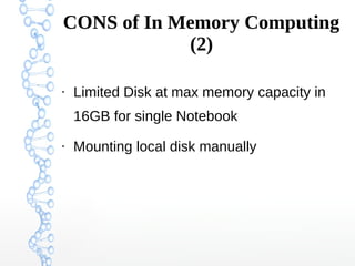 CONS of In Memory Computing
(2)
●
Limited Disk at max memory capacity in
16GB for single Notebook
●
Mounting local disk ma...