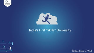 India’s First “Skills” University
 