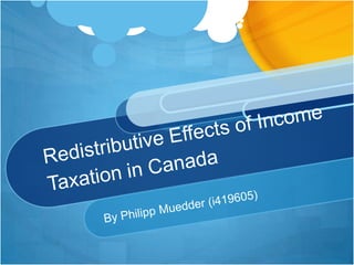 Redistributive Effects of Income Taxation in Canada By Philipp Muedder (i419605) 