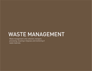 WASTE MANAGEMENT
Waste management is the collection, transport,
processing, recycling or disposal, and monitoring of
waste materials.
 