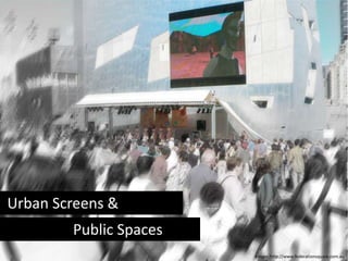 Urban Screens &
Public Spaces
Image: http://www.federationsquare.com.au
 