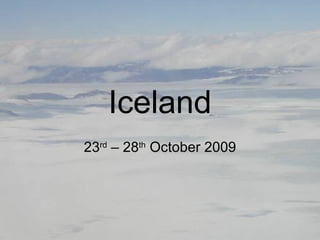 Iceland 23 rd  – 28 th  October 2009 