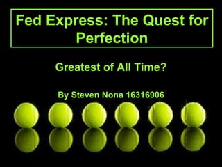Greatest of All Time? Fed Express: The Quest for Perfection By Steven Nona 16316906 
