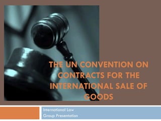 THE UN CONVENTION ON CONTRACTS FOR THE INTERNATIONAL SALE OF GOODS International Law Group Presentation 