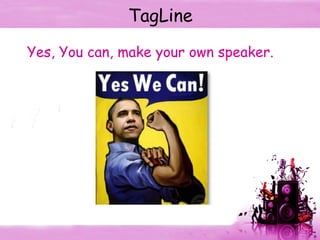 TagLine Yes, You can, make your own speaker. 