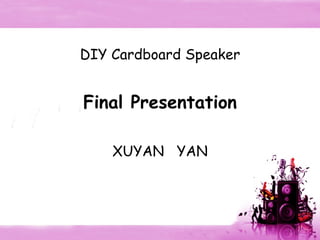DIY Cardboard Speaker Final Presentation XUYAN  YAN 