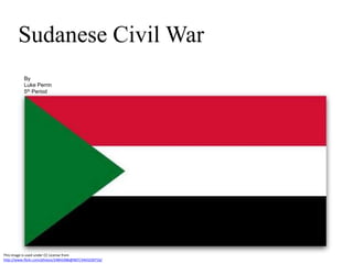 Sudanese Civil War By Luke Perrin 5th Period This image is used under CC License from http://www.flickr.com/photos/24842486@N07/3443230716/ 