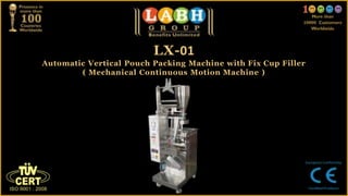 LX-01
Automatic Vertical Pouch Packing Machine with Fix Cup Filler
        ( Mechanical Continuous Motion Machine )
 
