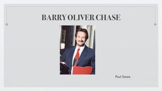 BARRY OLIVER CHASE




                Paul Siewe
 