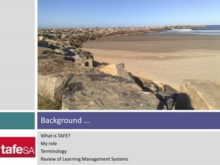 What is TAFE?My roleTerminologyReview of Learning Management SystemsBackground ...