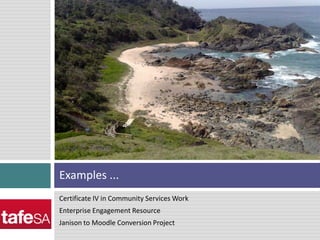 Certificate IV in Community Services WorkEnterprise Engagement ResourceJanison to Moodle Conversion ProjectExamples ...