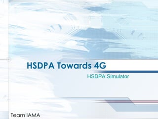 HSDPA Towards 4G Team IAMA HSDPA Simulator 