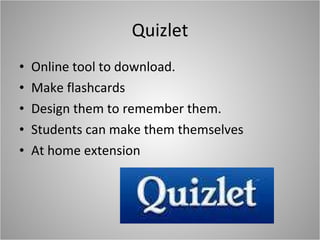 Quizlet Online tool to download. Make flashcards Design them to remember them. Students can make them themselves At home extension 