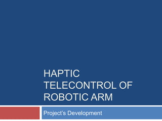 Haptic telecontrol of roboticarm Project’sDevelopment 