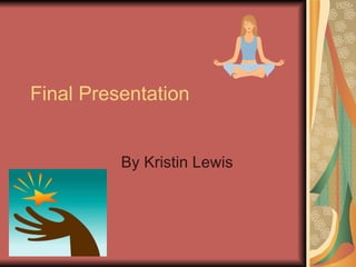 Final Presentation By Kristin Lewis 