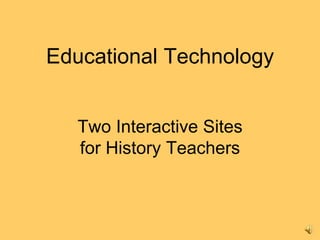 Educational TechnologyTwo Interactive Sites for History Teachers 