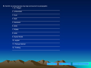 B.  Gamitin sa pangungusap ang mga sumusunod na pangngalan. 1. Dr. Wagan  ________________________________________________________ 2. unibersidad ________________________________________________________ 3. kuya ________________________________________________________ 4. lapis ________________________________________________________ 5. kaarawan ________________________________________________________ 6. akda ________________________________________________________ 7. PGMA  ________________________________________________________ 8. pista ________________________________________________________ 9. Ayesa Nicole ________________________________________________________ 10. anghel ________________________________________________________ 11. Pahiyas festival ________________________________________________________ 12. Tinikling ________________________________________________________ Nakaraan Susunod Talaan   ng   Nilalaman 