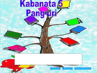 Kabanata 5 Pang-uri Nakaraan Susunod Ang tsapter na ito ay naglalaman ng mga impormasyong may kinalaman sa pangngalan. Naglalayon itong maipabatid sa mga mambabasa kung ano ang katuturan ng pangngalan, matuklasan ang mga katangiang tinataglay. At higit sa lahat ay mapagyaman ang kanilang kaalaman ukol dito. Talaan   ng   Nilalaman 
