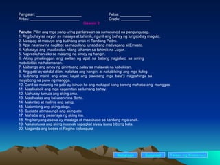 Pangalan: ______________________ Petsa: _______________ Antas: ________________________ Grado: ______________ Gawain 9 Panuto:  Piliin ang mga pang-uring panlarawan sa sumusunod na pangungusap. 1. Ang buhay sa nayon ay masaya at tahimik, ngunit ang buhay ng lungsod ay magulo. 2. Masipag at masuyo ang butihang anak ni Tandang Pedro. 3. Apat na araw na naglibot sa magulong lunsod ang matiyagang si Ernesto. 4. Nakatayo ang  maaliwalas nilang tahanan sa tahimik na Lugar. 5. Napreskuhan ako sa malamig na simoy ng hangin. 6. Aking pinakinggan ang awitan ng apat na batang naglalaro sa aming        mabulaklak na halamanan. 7. Mabango ang amoy ng ginintuang palay sa malawak na kabukiran. 8. Ang gabi ay sakdal dilim; malakas ang hangin, at nakabibingi ang mga kulog. 9. Lubhang mainit ang araw; kayat ang pawisang mga bata’y nagpahinga sa      mayabong na puno ng mangga. 10. Dahil sa malamig na gabi ay isinuot ko ang makapal kong barong mahaba ang  manggas. 11. Maalikabok ang mga kagamitan sa lumang bahay. 12. Mahusay tumula ang aking ama. 13. Maaliwalas ang bakuran nina Berto. 14. Makintab at malinis ang sahig. 15. Malambing ang aking alaga. 16. Suplada at masungit ang aking ate. 17. Mahaba ang pasensya ng aking ina. 18. Ang kanyang asawa ay maalaga at maasikaso sa kanilang mga anak. 19. Nakakatuwa ang aking inaanak sapagkat siya’y isang bibong bata. 20. Maganda ang boses ni Regine Velasquez. Nakaraan Susunod Talaan   ng   Nilalaman 
