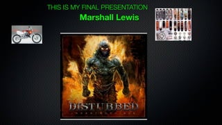 THIS IS MY FINAL PRESENTATION
         Marshall Lewis
 