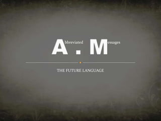 A . M bbreviated essages THE FUTURE LANGUAGE 