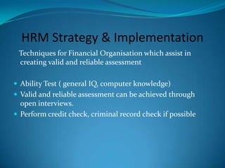 HRM Strategy & ImplementationGovernment rules may require foreign company to recruit and select from localcandidate pool which lacks relevant skills.On the other hand, recruiting and selecting from local labour assists in positioning  foreign company as local and helps to build trust among community. Moreover, recruitment patterns in the republic of Korea indicate foreign businesses tend to recruit workers who possess local context knowledge. ( Lovell, Lee, Hui Sok, 2007).