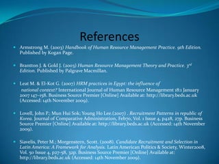 HRM Strategy & ImplementationRecruitment approaches differ geographicallyE-recruitment, website recruitment is less effective in developing countries because people less experienced at dealing with technology. However e-recruitment, professional agencies and associations approaches tend to dominate within the developed economies. 