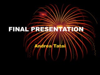 FINAL PRESENTATION Andrea Tatai 