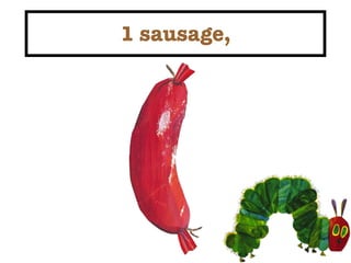 1 sausage,