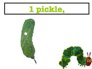 1 pickle, 