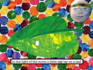 In the light of the moon a little egg lay on a leaf. 
