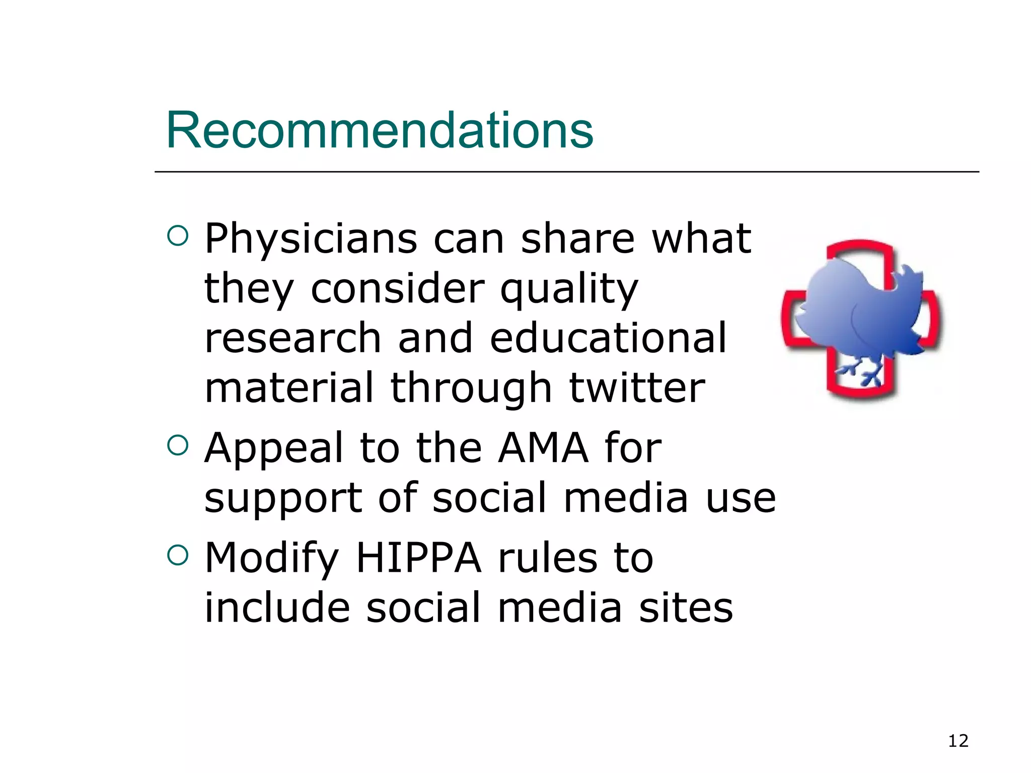 Recommendations Physicians can share what they consider quality research and educational material through twitter Appeal to the AMA for support of social media use Modify HIPPA rules to include social media sites 