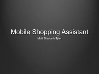 Mobile Shopping Assistant Matt Elizabeth Tyler 