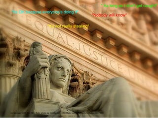 "Its OK because everyone's doing it"  " As long as I don't get caught" "Nobody will know" "It's not really stealing" cc licensed ( BY NC ND ) flickr photo by mindgutter: http://flickr.com/photos/mindgutter/5697895/ 