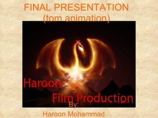 FINAL PRESENTATION (tom animation) By: Haroon Mohammad 