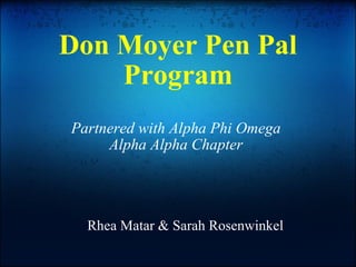 Don Moyer Pen Pal Program   Partnered with Alpha Phi Omega  Alpha Alpha Chapter  Rhea Matar & Sarah Rosenwinkel 