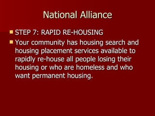 National Alliance STEP 7: RAPID RE-HOUSING Your community has housing search and housing placement services available to rapidly re-house all people losing their housing or who are homeless and who want permanent housing.  