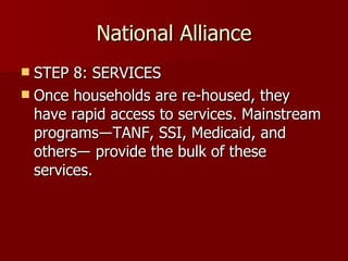 National Alliance STEP 8: SERVICES Once households are re-housed, they have rapid access to services. Mainstream programs―TANF, SSI, Medicaid, and others― provide the bulk of these services.  
