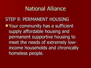 National Alliance STEP 9: PERMANENT HOUSING Your community has a sufficient supply affordable housing and permanent supportive housing to meet the needs of extremely low-income households and chronically homeless people.  