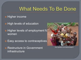 What Needs To Be DoneHigher incomeHigh levels of educationHigher levels of employment for womenEasy access to contraceptivesRestructure in Government infrastructurehttp://gwilliam.com/nathan/page/2/