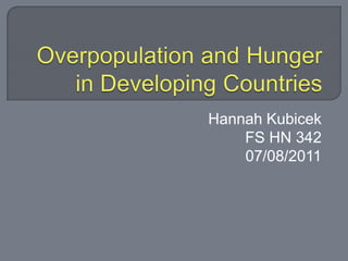 Overpopulation and Hunger in Developing Countries Hannah Kubicek FS HN 342 07/08/2011 