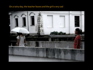 On a rainy day, the teacher leaves and the girl is very sad