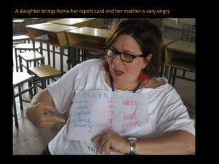 A daughter brings home her report card and her mother is very angry