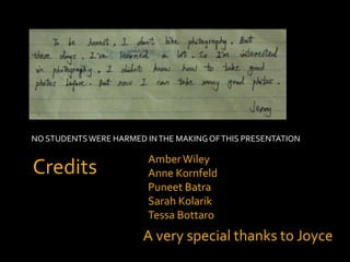 NO STUDENTS WERE HARMED IN THE MAKING OF THIS PRESENTATIONAmber WileyAnne KornfeldPuneetBatraSarah KolarikTessa BottaroCreditsA very special thanks to Joyce